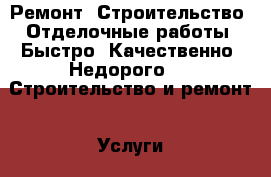 Ремонт! Строительство! Отделочные работы! Быстро! Качественно! Недорого! -  Строительство и ремонт » Услуги   